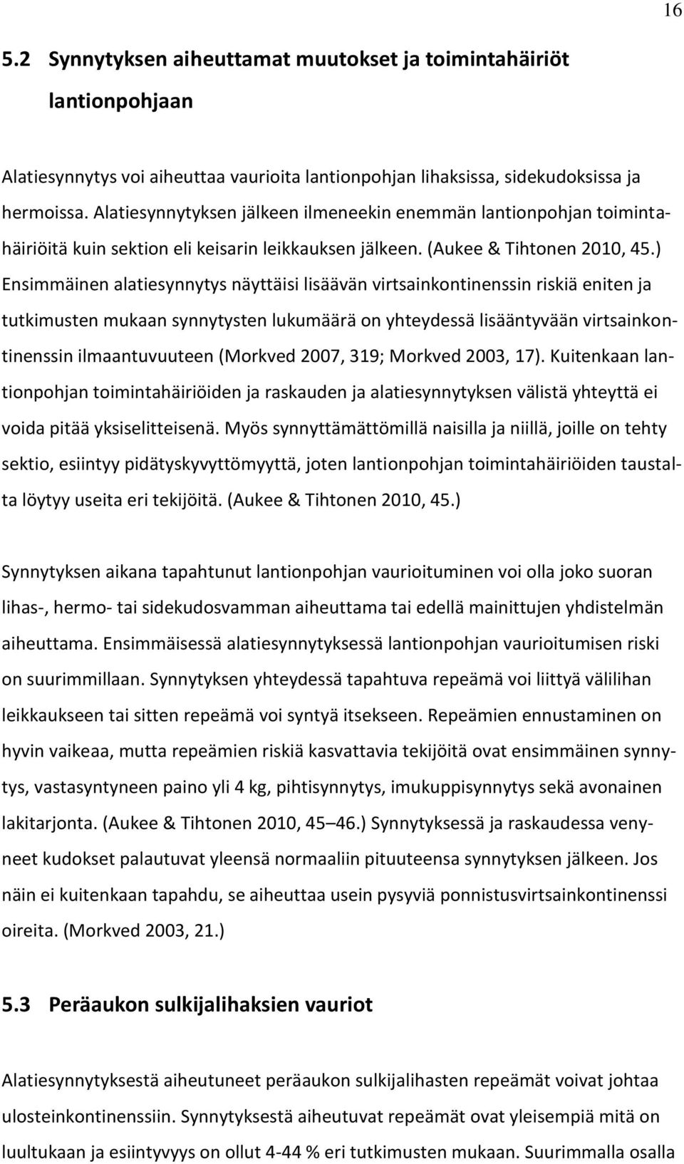 ) Ensimmäinen alatiesynnytys näyttäisi lisäävän virtsainkontinenssin riskiä eniten ja tutkimusten mukaan synnytysten lukumäärä on yhteydessä lisääntyvään virtsainkontinenssin ilmaantuvuuteen (Morkved