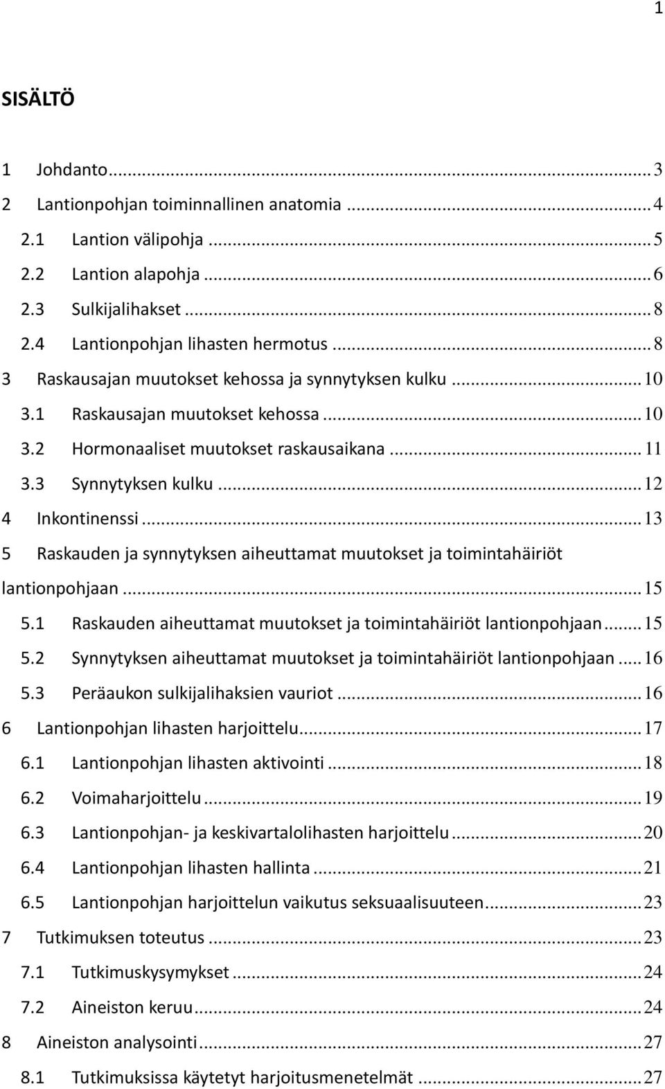 .. 13 5 Raskauden ja synnytyksen aiheuttamat muutokset ja toimintahäiriöt lantionpohjaan... 15 5.1 Raskauden aiheuttamat muutokset ja toimintahäiriöt lantionpohjaan... 15 5.2 Synnytyksen aiheuttamat muutokset ja toimintahäiriöt lantionpohjaan.