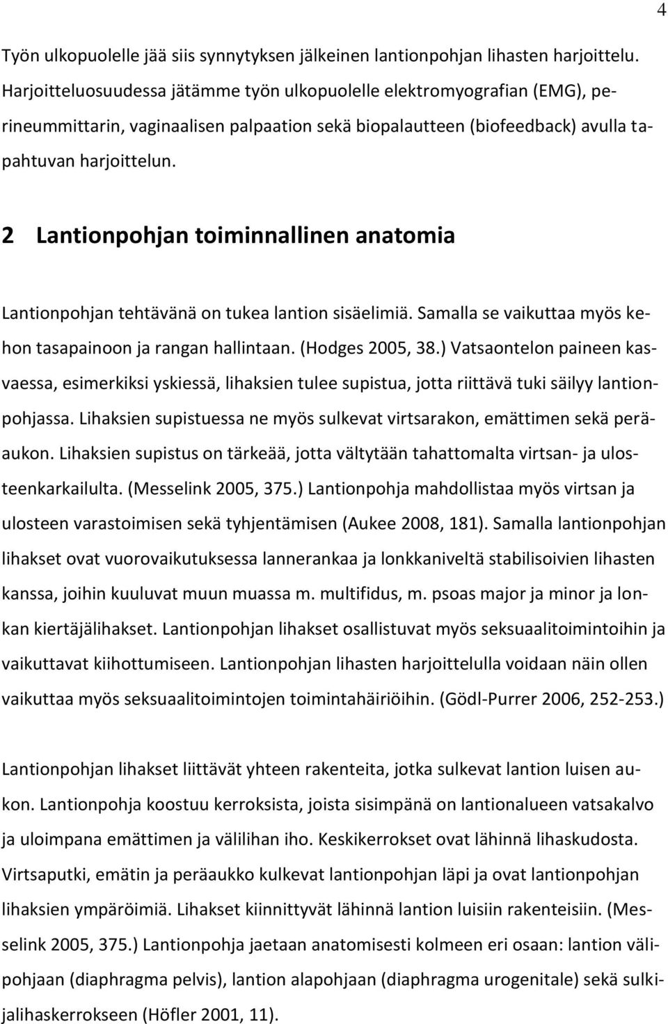 2 Lantionpohjan toiminnallinen anatomia Lantionpohjan tehtävänä on tukea lantion sisäelimiä. Samalla se vaikuttaa myös kehon tasapainoon ja rangan hallintaan. (Hodges 2005, 38.