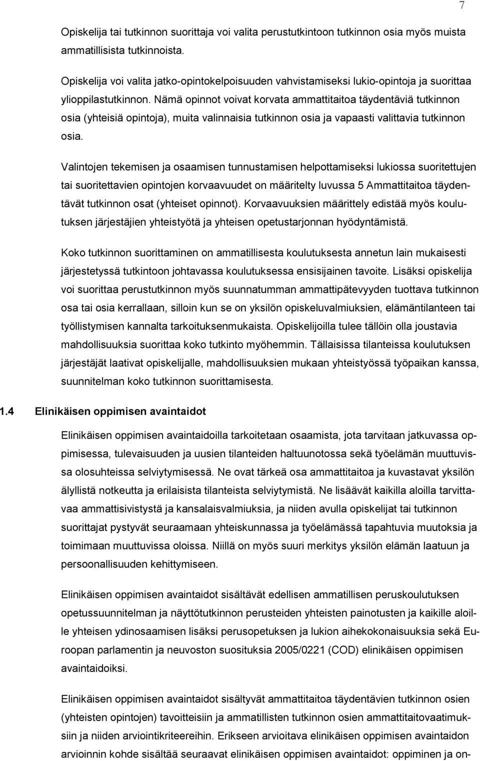 Nämä opinnot voivat korvata ammattitaitoa täydentäviä tutkinnon osia (yhteisiä opintoja), muita valinnaisia tutkinnon osia ja vapaasti valittavia tutkinnon osia.