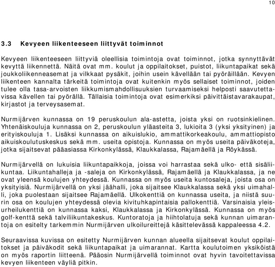 Kevyen liikenteen kannalta tärkeitä toimintoja ovat kuitenkin myös sellaiset toiminnot, joiden tulee olla tasa-arvoisten liikkumismahdollisuuksien turvaamiseksi helposti saavutettavissa kävellen tai