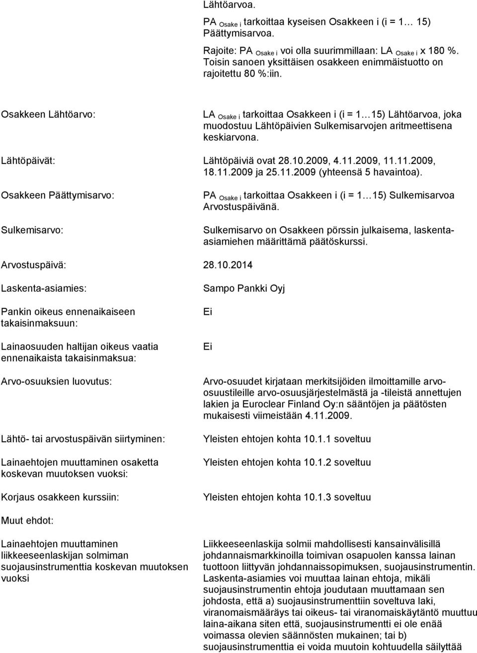 Osakkeen Lähtöarvo: LA Osake i tarkoittaa Osakkeen i (i = 1 15) Lähtöarvoa, joka muodostuu Lähtöpäivien Sulkemisarvojen aritmeettisena keskiarvona. Lähtöpäivät: Lähtöpäiviä ovat 28.10.2009, 4.11.