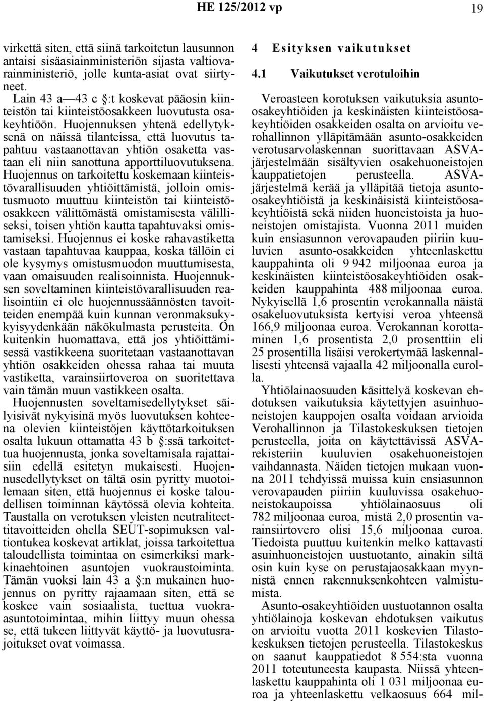 Huojennuksen yhtenä edellytyksenä on näissä tilanteissa, että luovutus tapahtuu vastaanottavan yhtiön osaketta vastaan eli niin sanottuna apporttiluovutuksena.