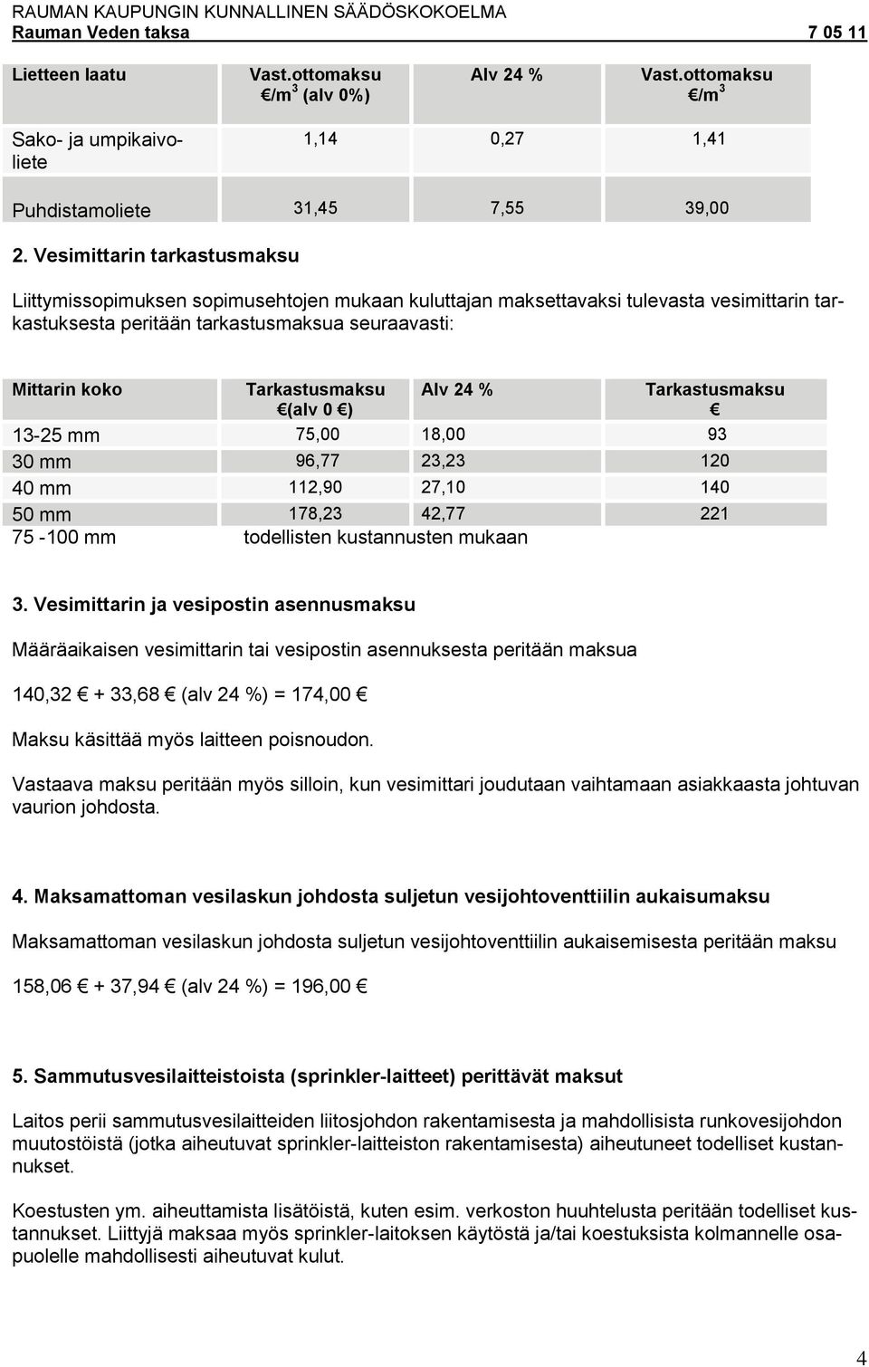 (alv 0 ) Tarkastusmaksu 13-25 mm 75,00 18,00 93 30 mm 96,77 23,23 120 40 mm 112,90 27,10 140 50 mm 178,23 42,77 221 75-100 mm todellisten kustannusten mukaan 3.