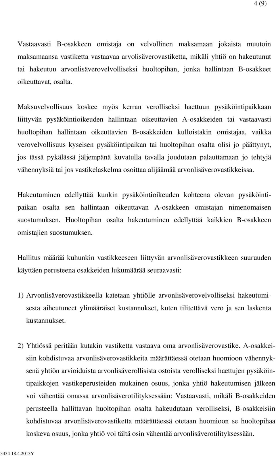 Maksuvelvollisuus koskee myös kerran verolliseksi haettuun pysäköintipaikkaan liittyvän pysäköintioikeuden hallintaan oikeuttavien A-osakkeiden tai vastaavasti huoltopihan hallintaan oikeuttavien