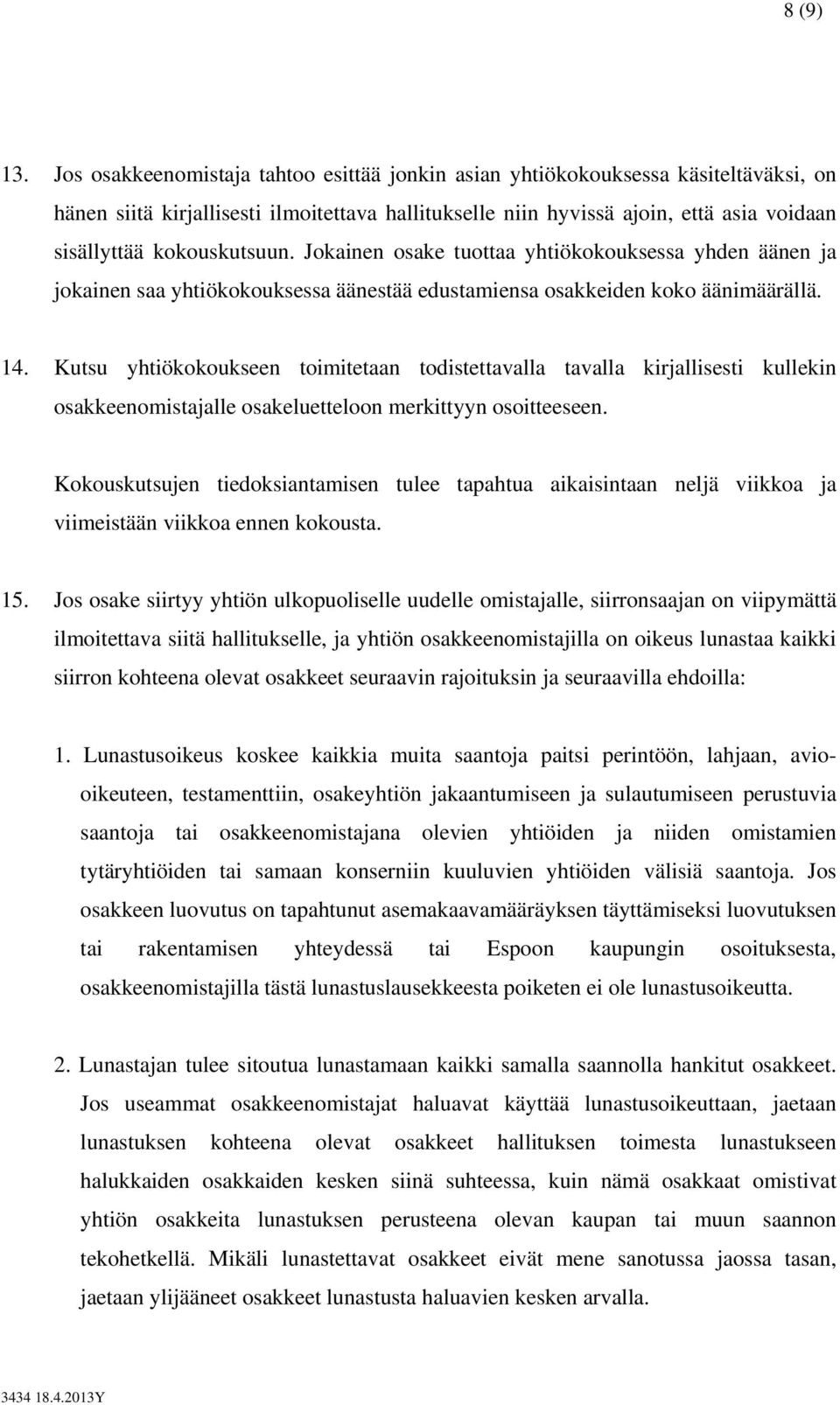 kokouskutsuun. Jokainen osake tuottaa yhtiökokouksessa yhden äänen ja jokainen saa yhtiökokouksessa äänestää edustamiensa osakkeiden koko äänimäärällä. 14.