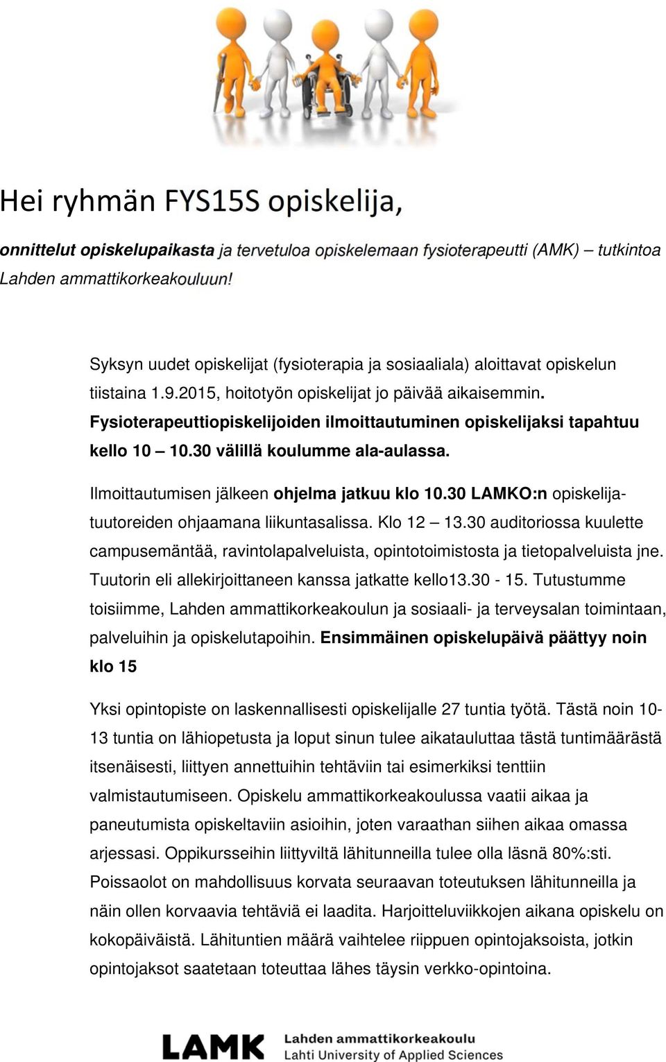 Fysioterapeuttiopiskelijoiden ilmoittautuminen opiskelijaksi tapahtuu kello 10 10.30 välillä koulumme ala-aulassa. Ilmoittautumisen jälkeen ohjelma jatkuu klo 10.