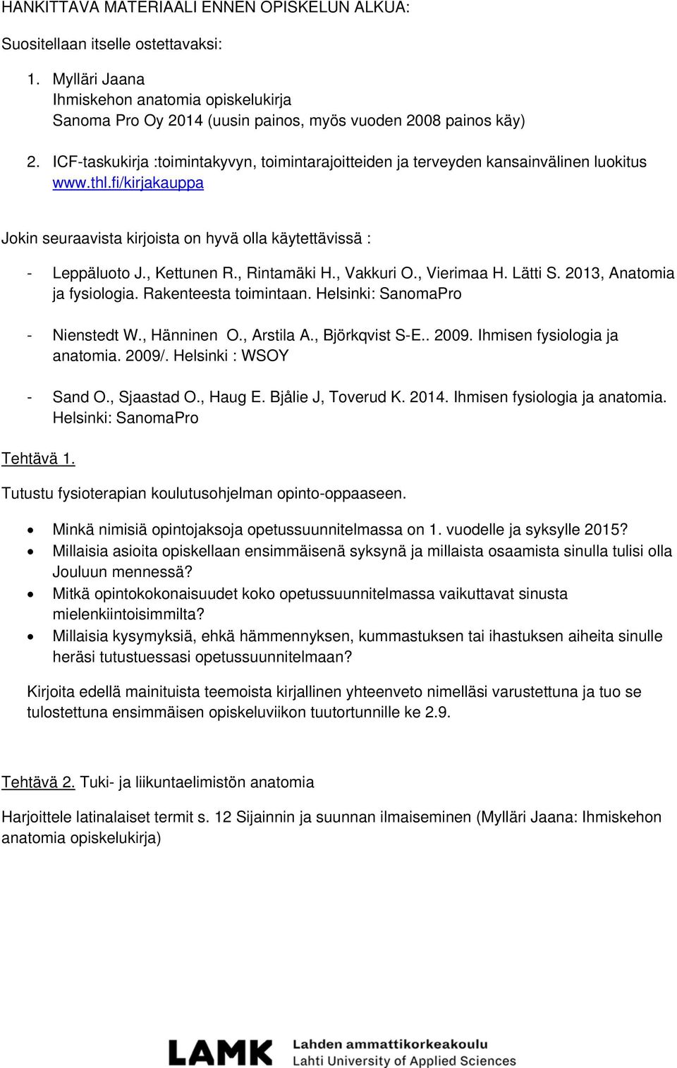 , Rintamäki H., Vakkuri O., Vierimaa H. Lätti S. 2013, Anatomia ja fysiologia. Rakenteesta toimintaan. Helsinki: SanomaPro - Nienstedt W., Hänninen O., Arstila A., Björkqvist S-E.. 2009.