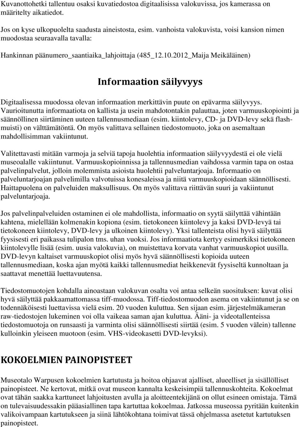 2012_Maija Meikäläinen) Informaation säilyvyys Digitaalisessa muodossa olevan informaation merkittävin puute on epävarma säilyvyys.