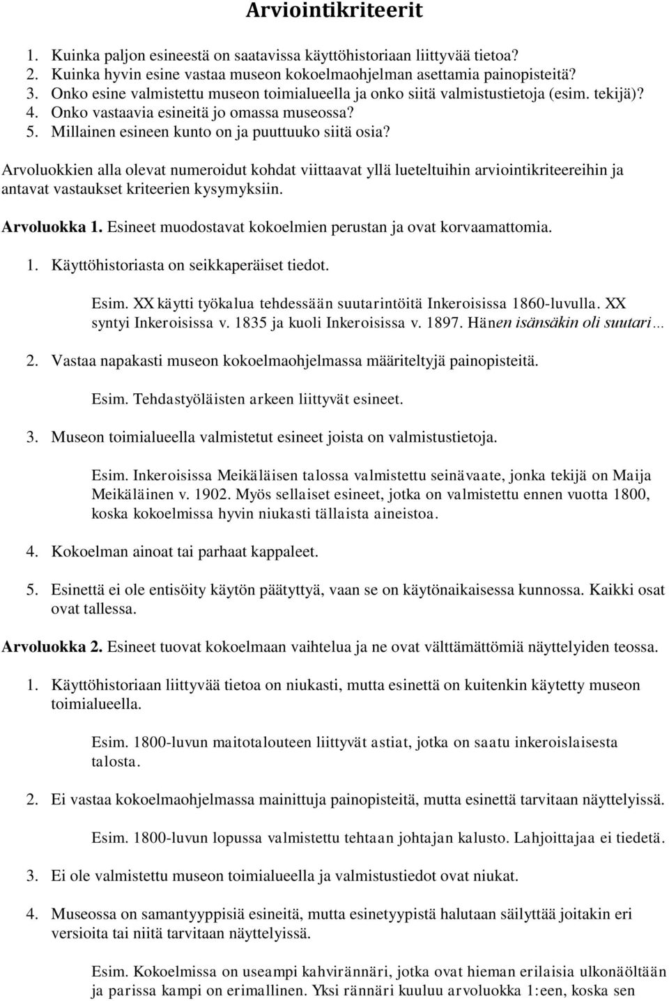 Arvoluokkien alla olevat numeroidut kohdat viittaavat yllä lueteltuihin arviointikriteereihin ja antavat vastaukset kriteerien kysymyksiin. Arvoluokka 1.