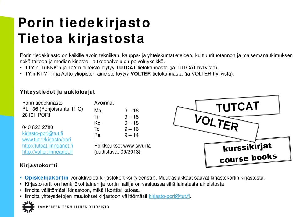 Yhteystiedot ja aukioloajat Porin tiedekirjasto PL 136 (Pohjoisranta 11 C) 28101 PORI 040 826 2780 kirjasto-pori@tut.fi www.tut.fi/kirjasto/pori http://tutcat.linneanet.