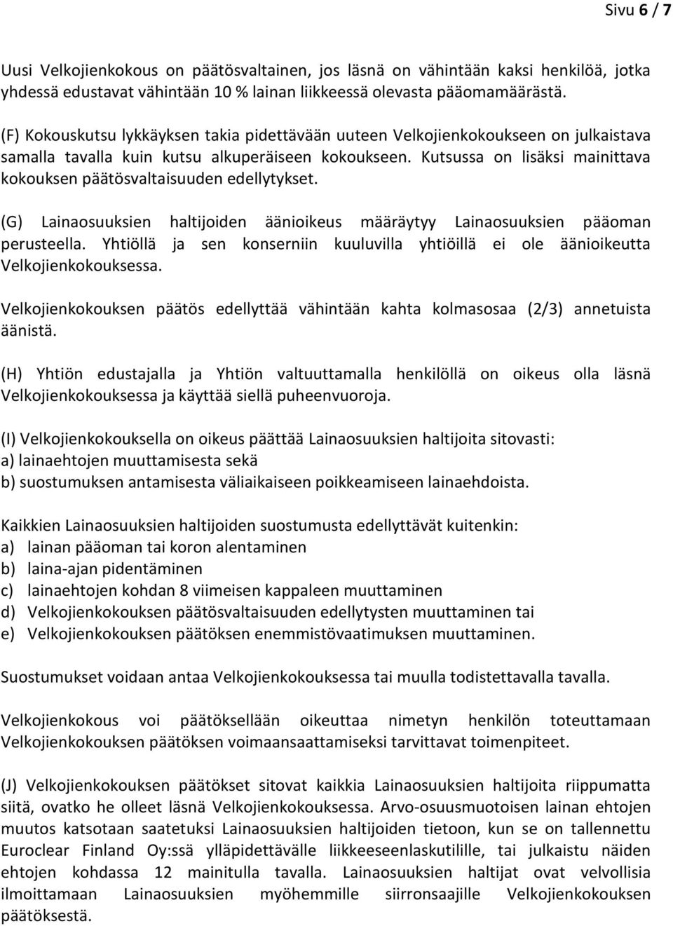 Kutsussa on lisäksi mainittava kokouksen päätösvaltaisuuden edellytykset. (G) Lainaosuuksien haltijoiden äänioikeus määräytyy Lainaosuuksien pääoman perusteella.