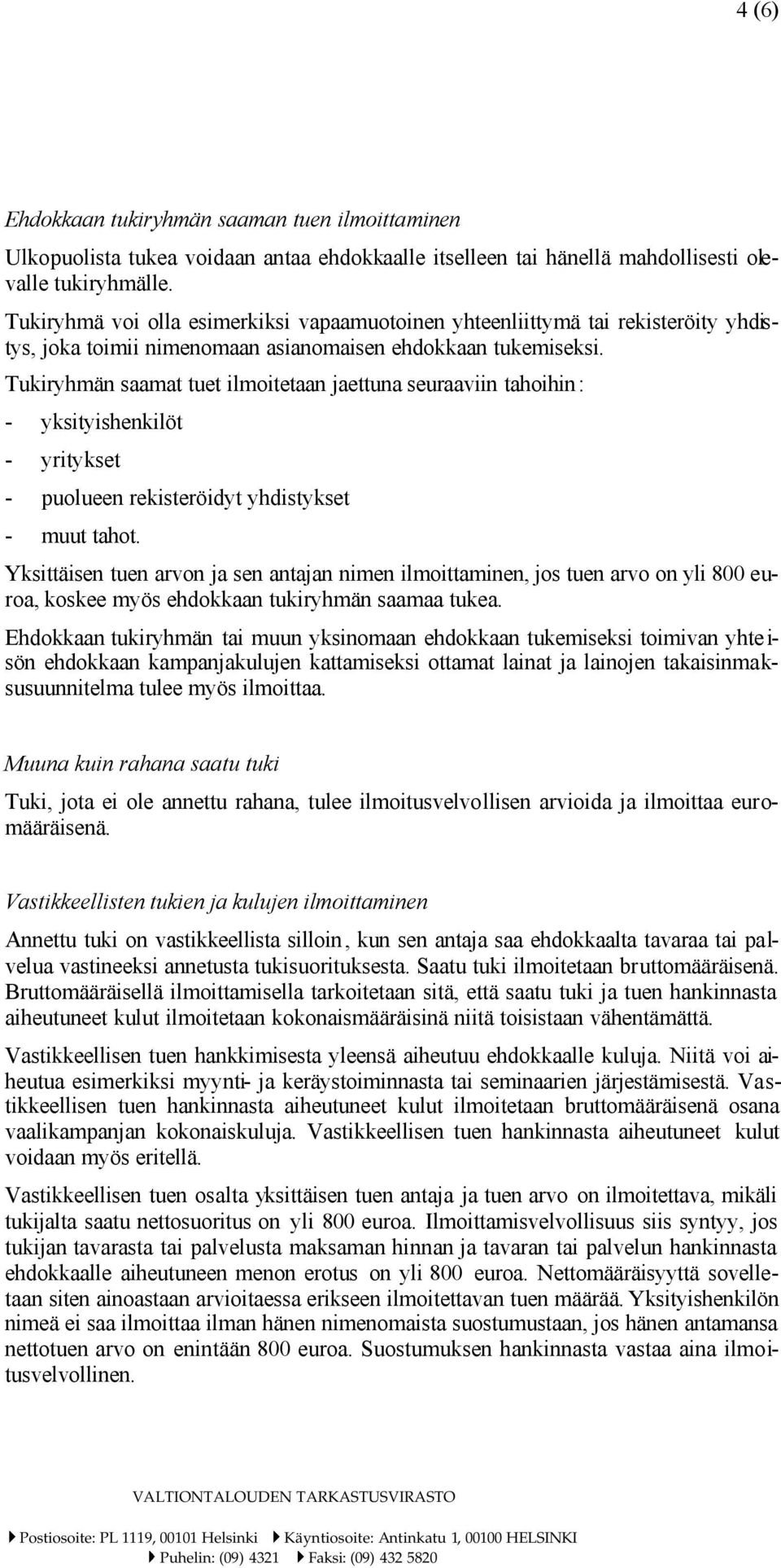 Tukiryhmän saamat tuet ilmoitetaan jaettuna seuraaviin tahoihin: - yksityishenkilöt - yritykset - puolueen rekisteröidyt yhdistykset - muut tahot.