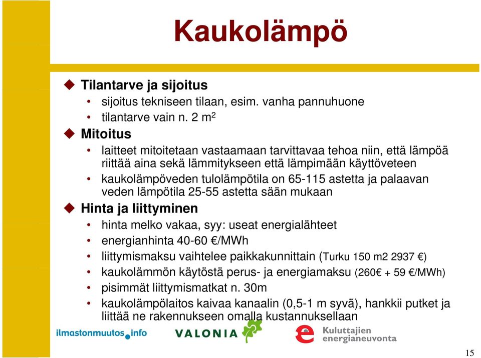 65-115 astetta ja palaavan veden lämpötila 25-55 astetta sään mukaan Hinta ja liittyminen hinta melko vakaa, syy: useat energialähteet energianhinta 40-60 /MWh liittymismaksu