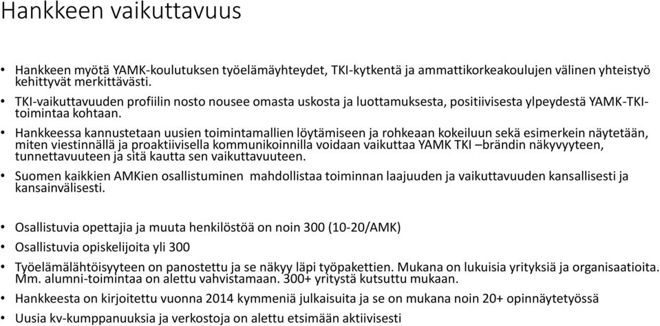 Hankkeessa kannustetaan uusien toimintamallien löytämiseen ja rohkeaan kokeiluun sekä esimerkein näytetään, miten viestinnällä ja proaktiivisella kommunikoinnilla voidaan vaikuttaa YAMK TKI brändin