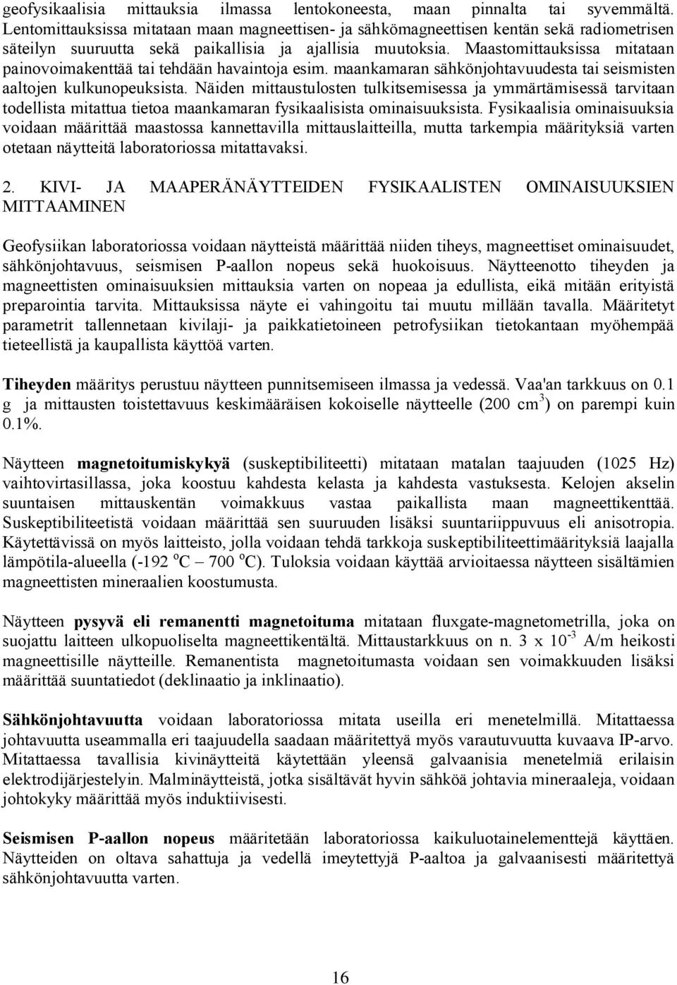 Maastomittauksissa mitataan painovoimakenttää tai tehdään havaintoja esim. maankamaran sähkönjohtavuudesta tai seismisten aaltojen kulkunopeuksista.