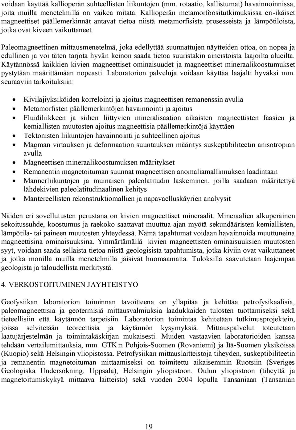 Paleomagneettinen mittausmenetelmä, joka edellyttää suunnattujen näytteiden ottoa, on nopea ja edullinen ja voi täten tarjota hyvän keinon saada tietoa suuristakin aineistoista laajoilta alueilta.