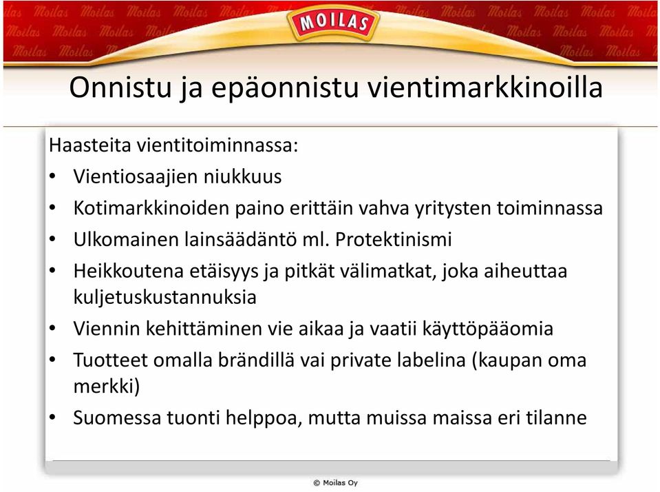 Protektinismi Heikkoutena etäisyys ja pitkät välimatkat, joka aiheuttaa kuljetuskustannuksia Viennin kehittäminen