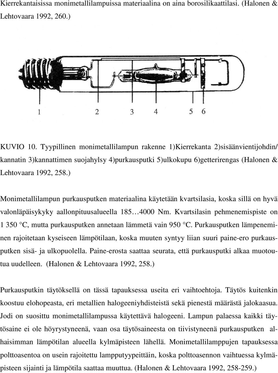 ) Monimetallilampun purkausputken materiaalina käytetään kvartsilasia, koska sillä on hyvä valonläpäisykyky aallonpituusalueella 185 4000 Nm.