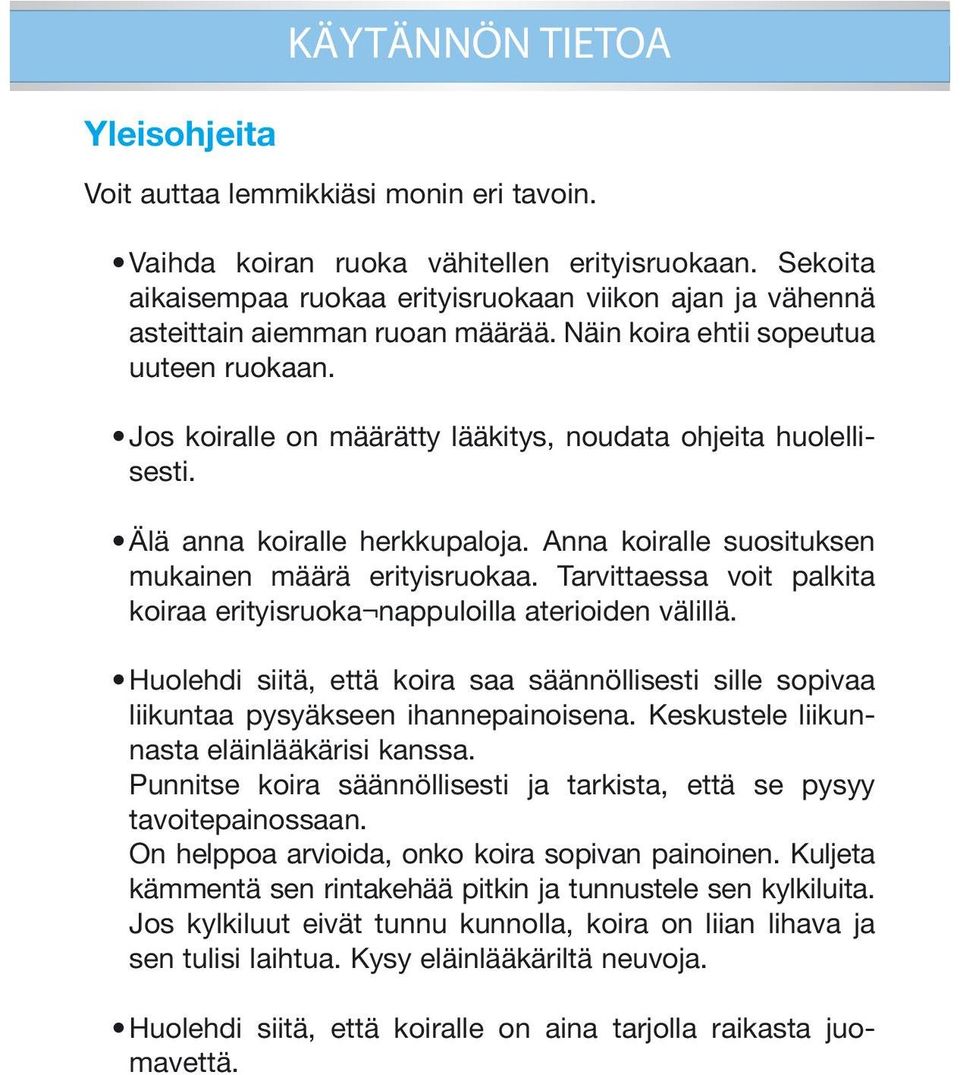 Jos koiralle on määrätty lääkitys, noudata ohjeita huolellisesti. Älä anna koiralle herkkupaloja. Anna koiralle suosituksen mukainen määrä erityisruokaa.