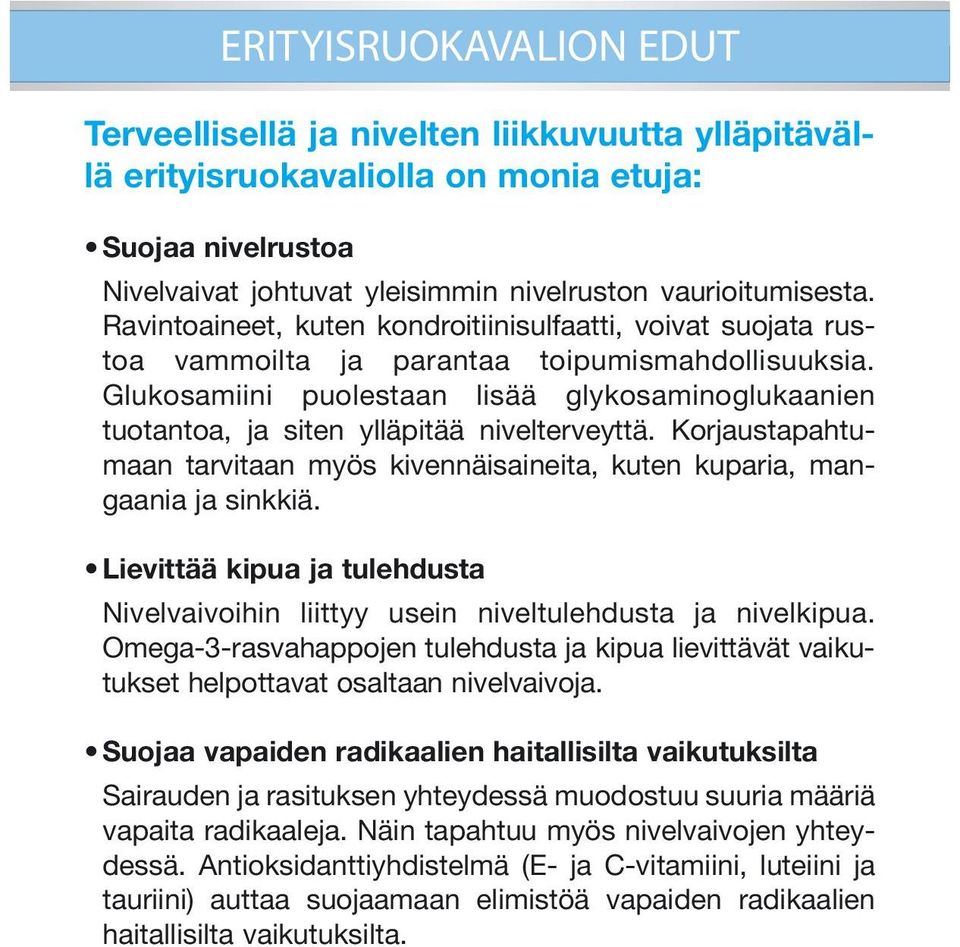 Glukosamiini puolestaan lisää glykosaminoglukaanien tuotantoa, ja siten ylläpitää nivelterveyttä. Korjaustapahtumaan tarvitaan myös kivennäisaineita, kuten kuparia, mangaania ja sinkkiä.