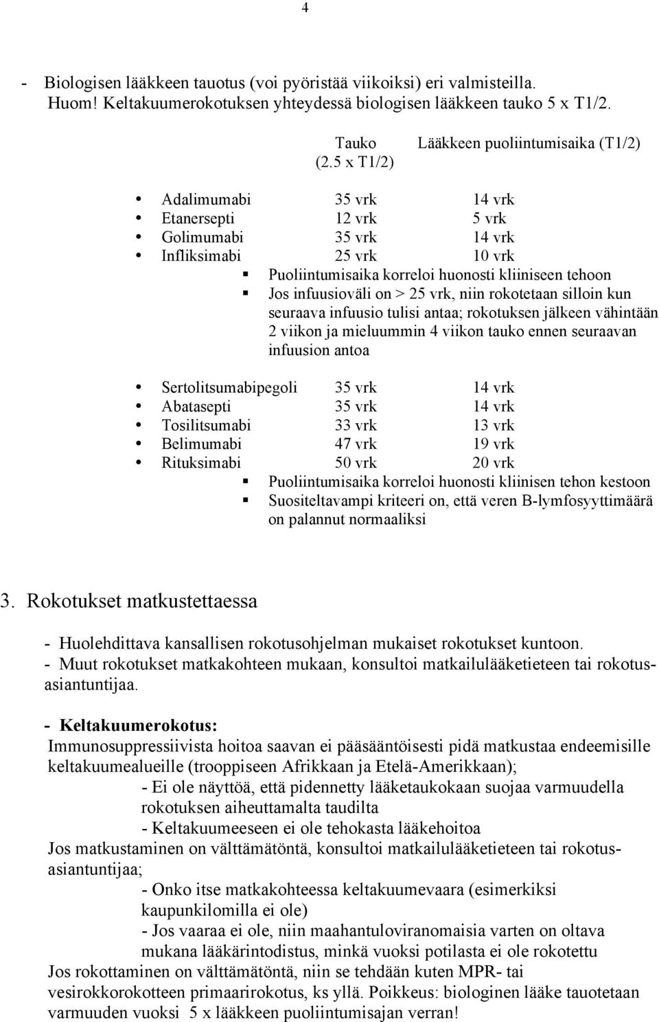 Jos infuusioväli on > 25 vrk, niin rokotetaan silloin kun seuraava infuusio tulisi antaa; rokotuksen jälkeen vähintään 2 viikon ja mieluummin 4 viikon tauko ennen seuraavan infuusion antoa