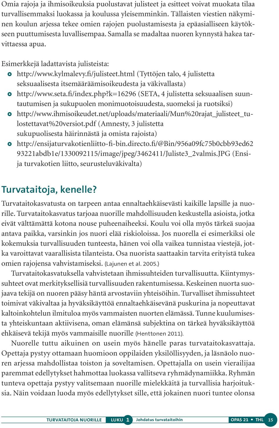 Esimerkkejä ladattavista julisteista: http://www.kylmalevy.fi/julisteet.html (Tyttöjen talo, 4 julistetta seksuaalisesta itsemääräämisoikeudesta ja väkivallasta) http://www.seta.fi/index.php?