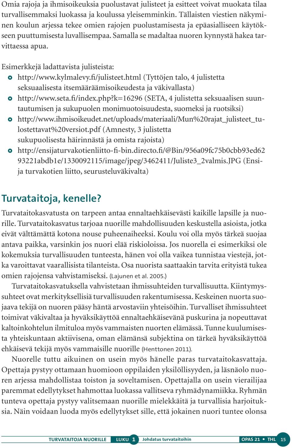 Esimerkkejä ladattavista julisteista: http://www.kylmalevy.fi/julisteet.html (Tyttöjen talo, 4 julistetta seksuaalisesta itsemääräämisoikeudesta ja väkivallasta) http://www.seta.fi/index.php?