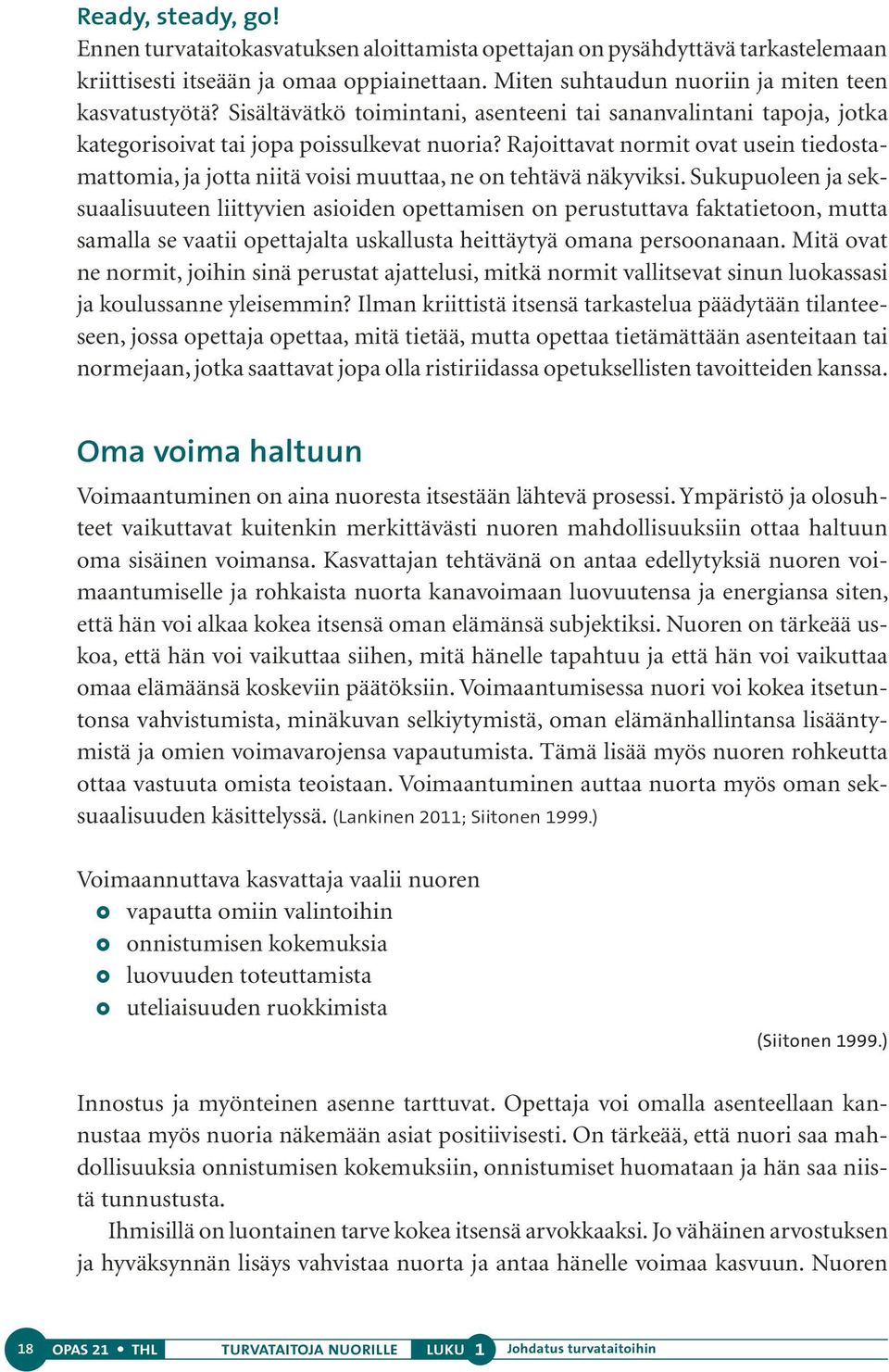 Rajoittavat normit ovat usein tiedostamattomia, ja jotta niitä voisi muuttaa, ne on tehtävä näkyviksi.