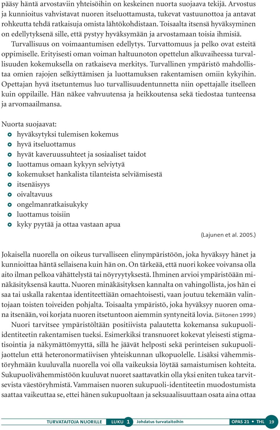 Toisaalta itsensä hyväksyminen on edellytyksenä sille, että pystyy hyväksymään ja arvostamaan toisia ihmisiä. Turvallisuus on voimaantumisen edellytys. Turvattomuus ja pelko ovat esteitä oppimiselle.