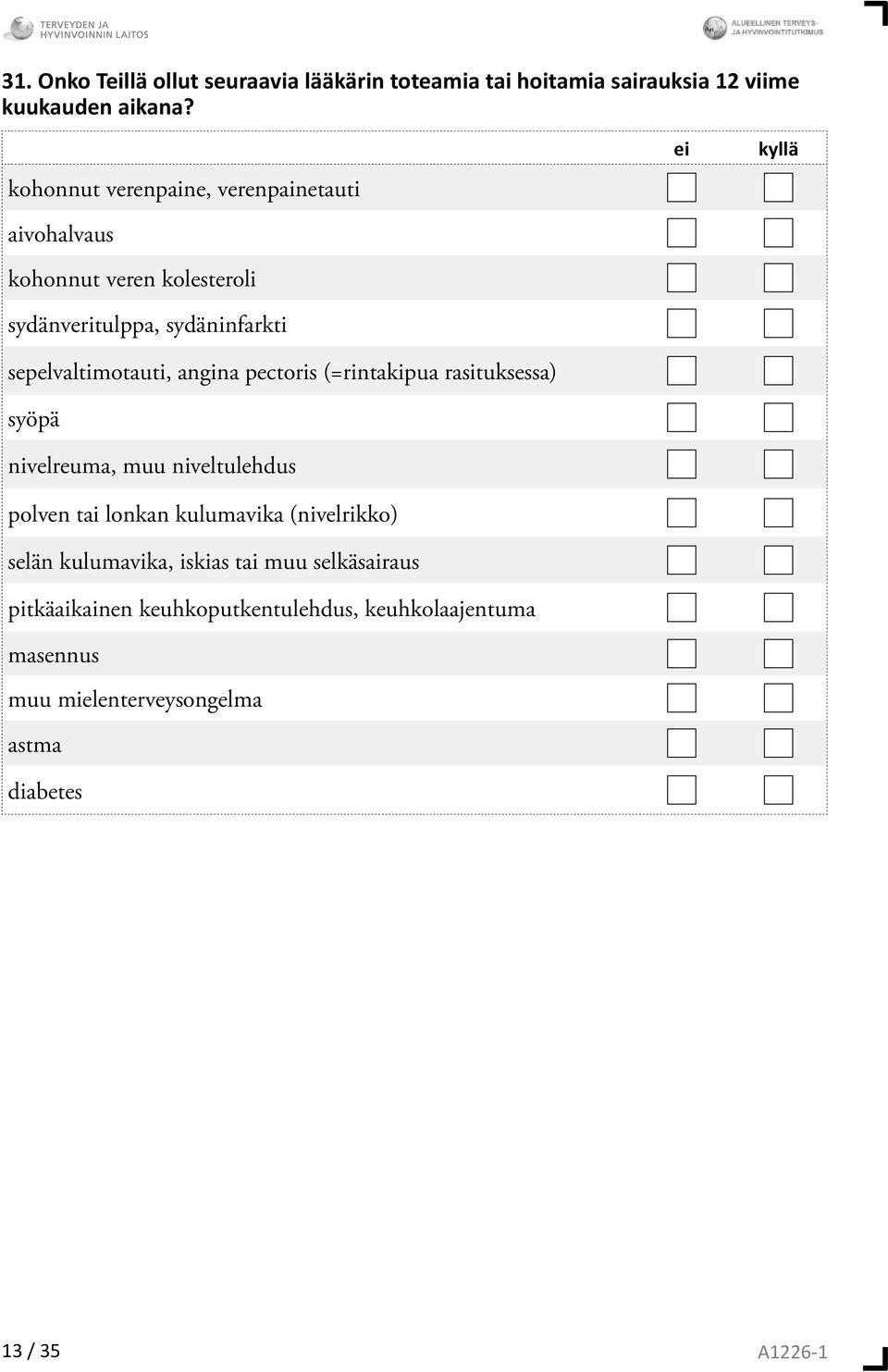 angina pectoris (=rintakipua rasituksessa) syöpä nivelreuma, muu niveltulehdus polven tai lonkan kulumavika (nivelrikko) selän