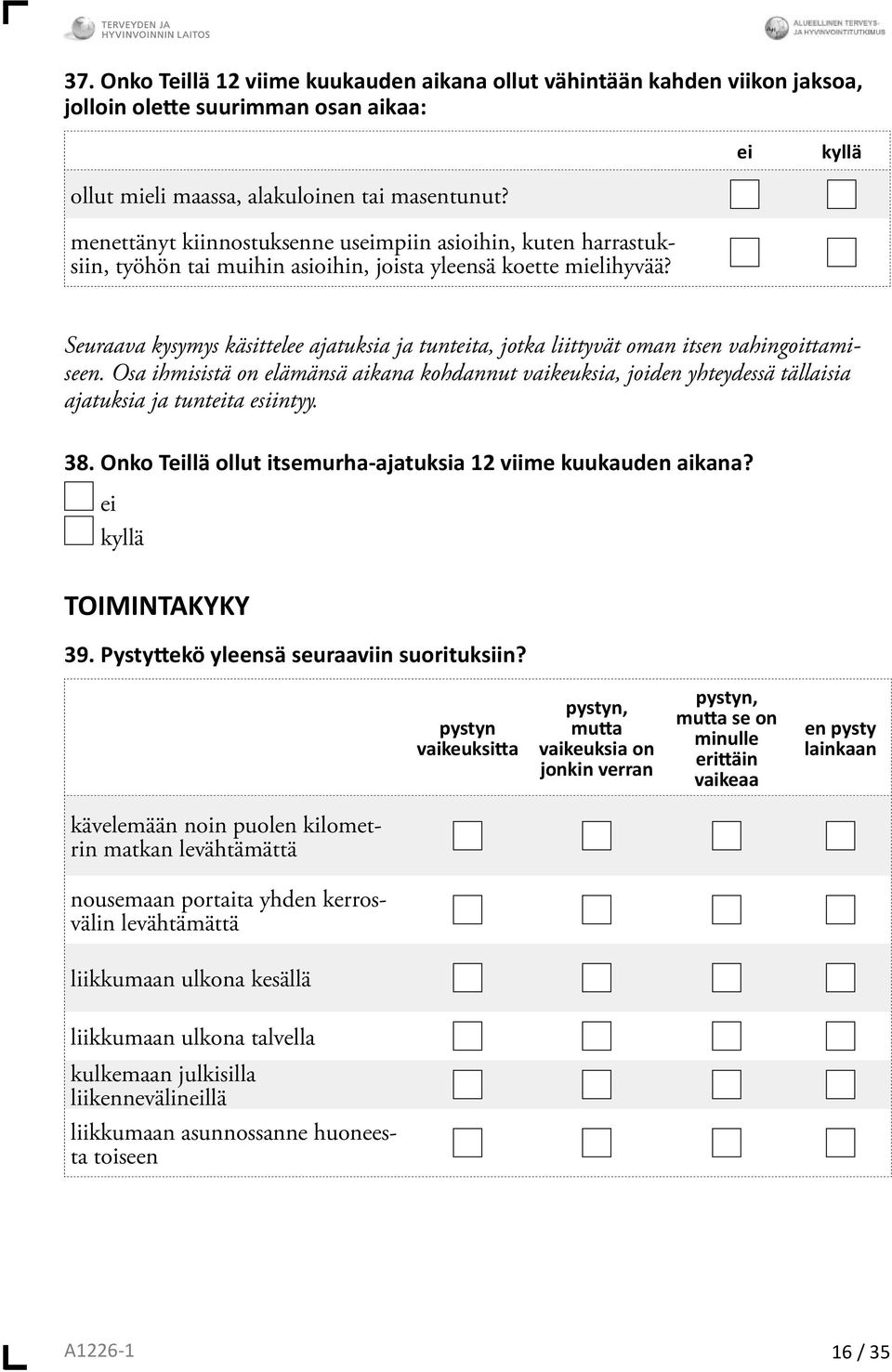 Seuraava kysymys käsittelee ajatuksia ja tunteita, jotka liittyvät oman itsen vahingoittamiseen.