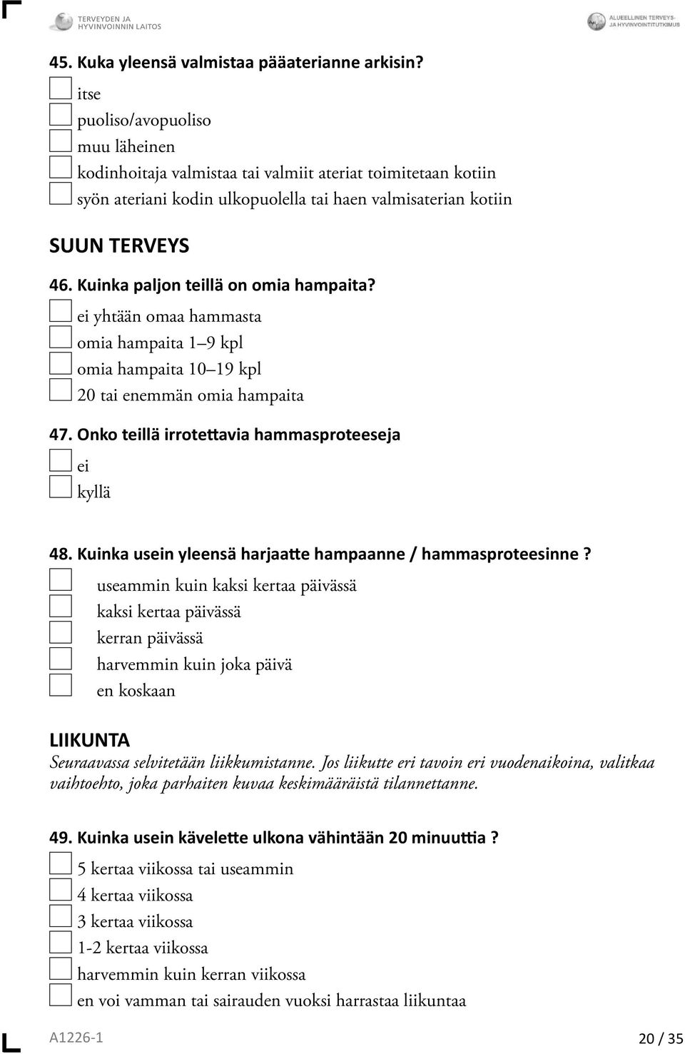 Kuinka paljon teillä on omia hampaita? ei yhtään omaa hammasta omia hampaita 1 9 kpl omia hampaita 10 19 kpl 20 tai enemmän omia hampaita 47. Onko teillä irrote avia hammasproteeseja ei kyllä 48.