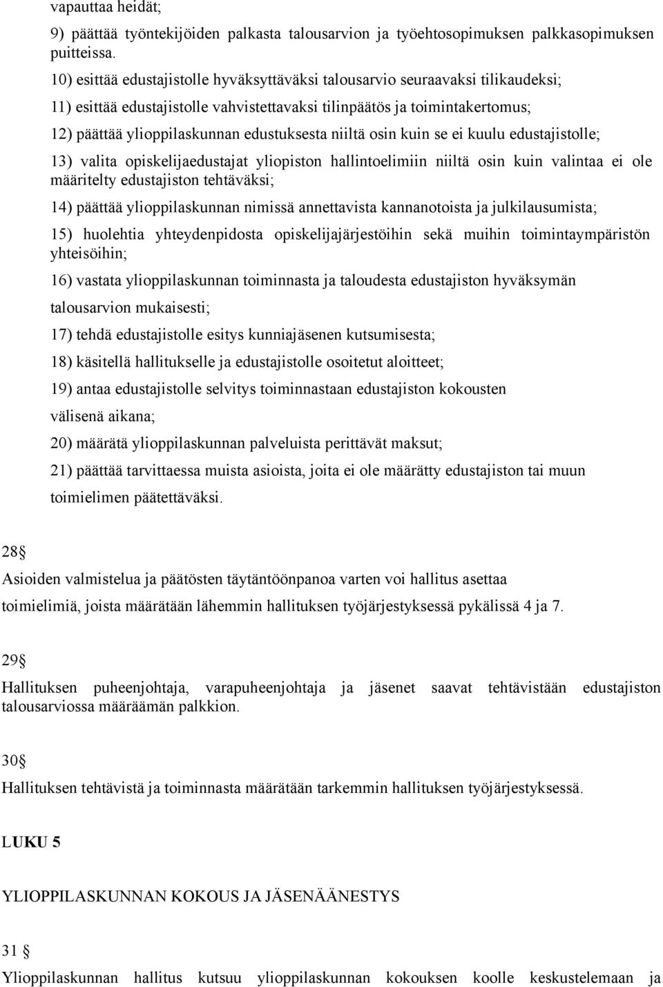 niiltä osin kuin se ei kuulu edustajistolle; 13) valita opiskelijaedustajat yliopiston hallintoelimiin niiltä osin kuin valintaa ei ole määritelty edustajiston tehtäväksi; 14) päättää