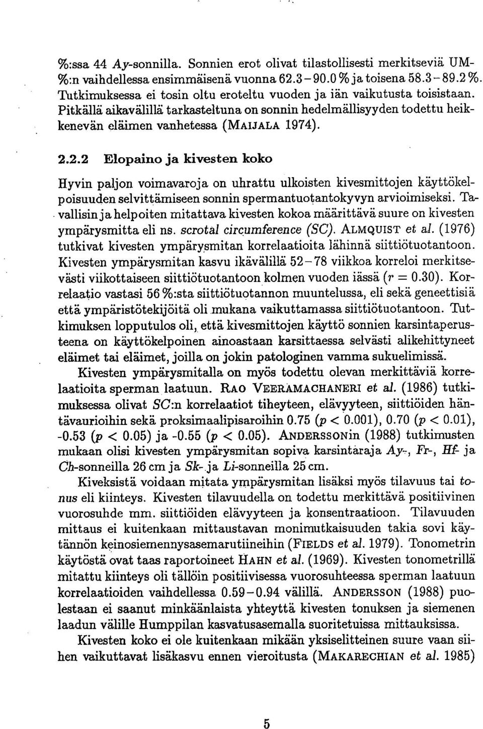 2.2 Elopaino ja kivesten koko Hyvin paljon voimavaroja on uhrattu ulkoisten kivesmittojen käyttökelpoisuuden selvittämiseen sonnin spermantuotantokyvyn arvioimiseksi.