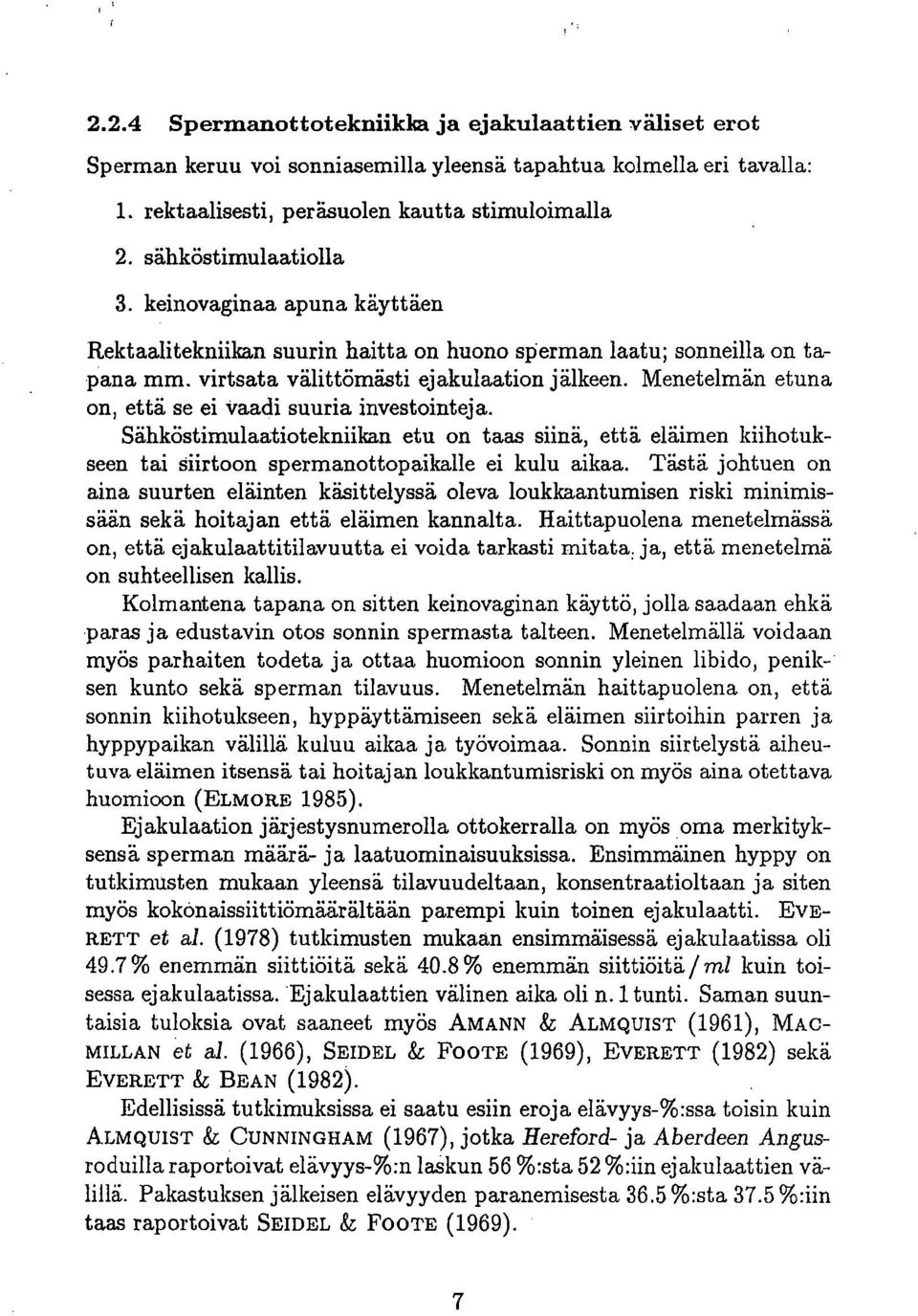 Menetelmän etuna on, että se ei Vaadi suuria investointeja. Sähköstimulaatiotekniikan etu on taas siinä, että eläimen kiihotukseen tai siirtoon spermanottopaikalle ei kulu aikaa.