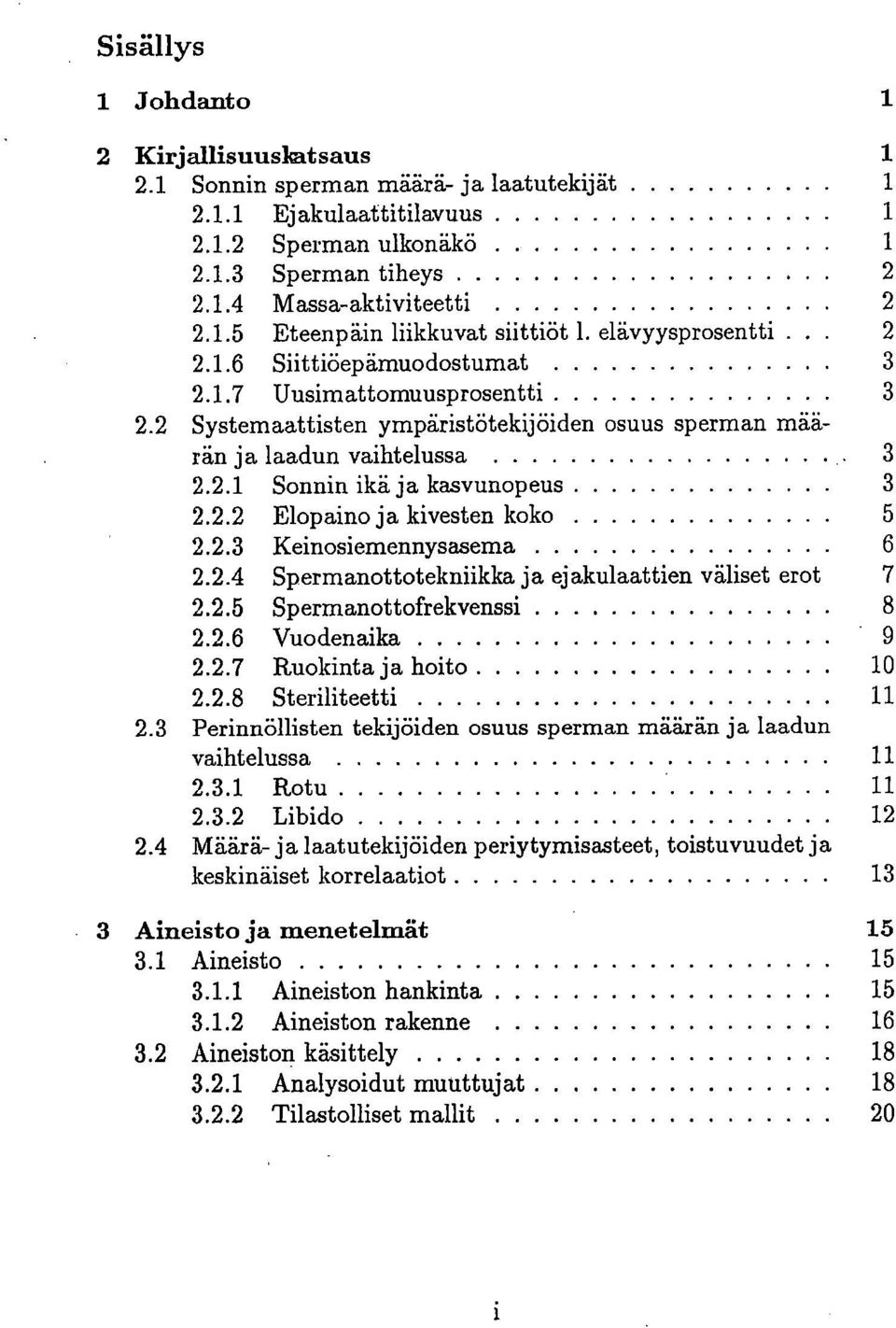 2.2 Elopaino ja kivesten koko 5 2.2.3 Keinosiemennysasema 6 2.2.4 Spermanottotekniikka ja ejakulaattien väliset erot 7 2.2.5 Spermanottofrekvenssi 8 2.2.6 Vuodenaika, 9 2.2.7 Ruokinta ja hoito 10 2.2.8 Steriliteetti 11 2.