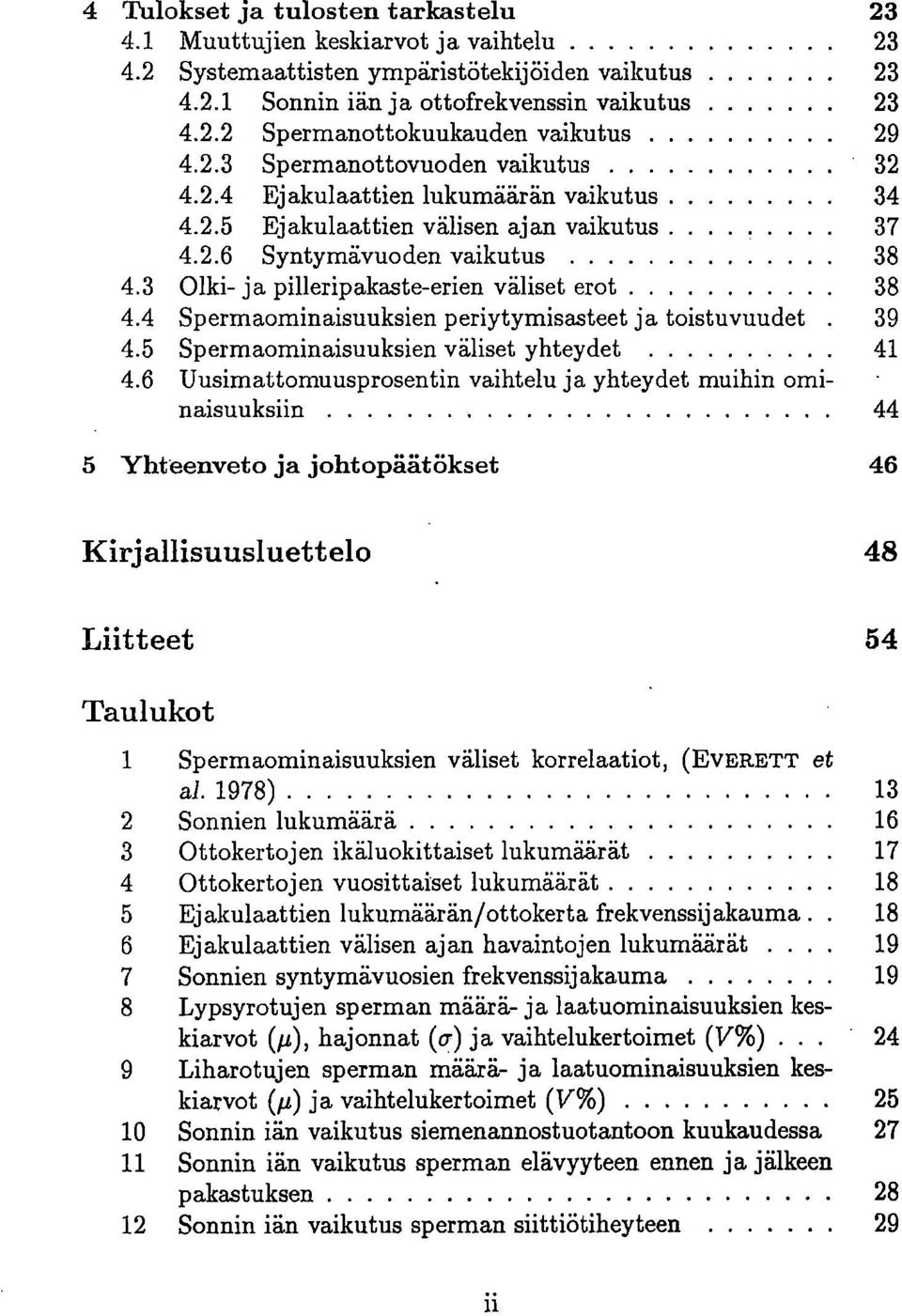 3 Olki- ja pilleripakaste-erien väliset erot 38 4.4 Spermaominaisuuksien periytymisasteet ja toistuvuudet 39 4.5 Spermaominaisuuksien väliset yhteydet 41 4.