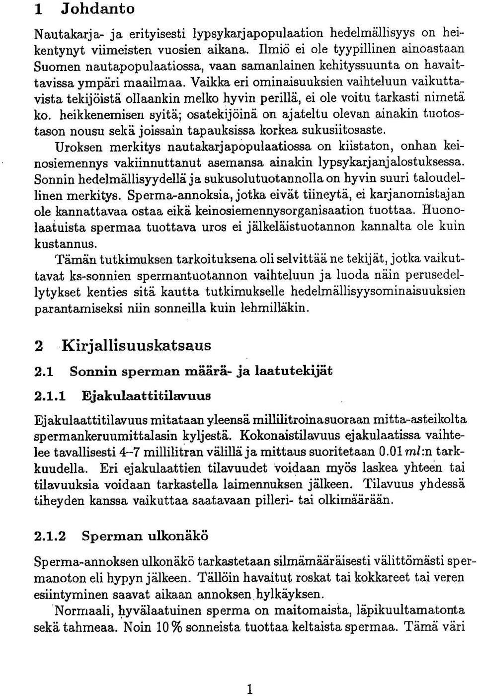 Vaikka eri ominaisuuksien vaihteluun vaikuttavista tekijöistä ollaankin melko hyvin perillä, ei ole voitu tarkasti nimetä ko.