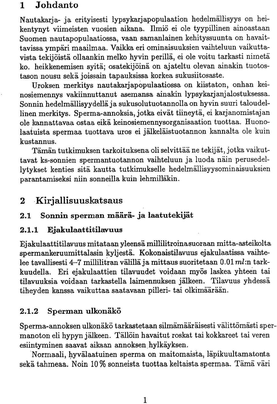 Vaikka eri ominaisuuksien vaihteluun vaikuttavista tekijöistä ollaankin melko hyvin perillä, ei ole voitu tarkasti nimetä ko.