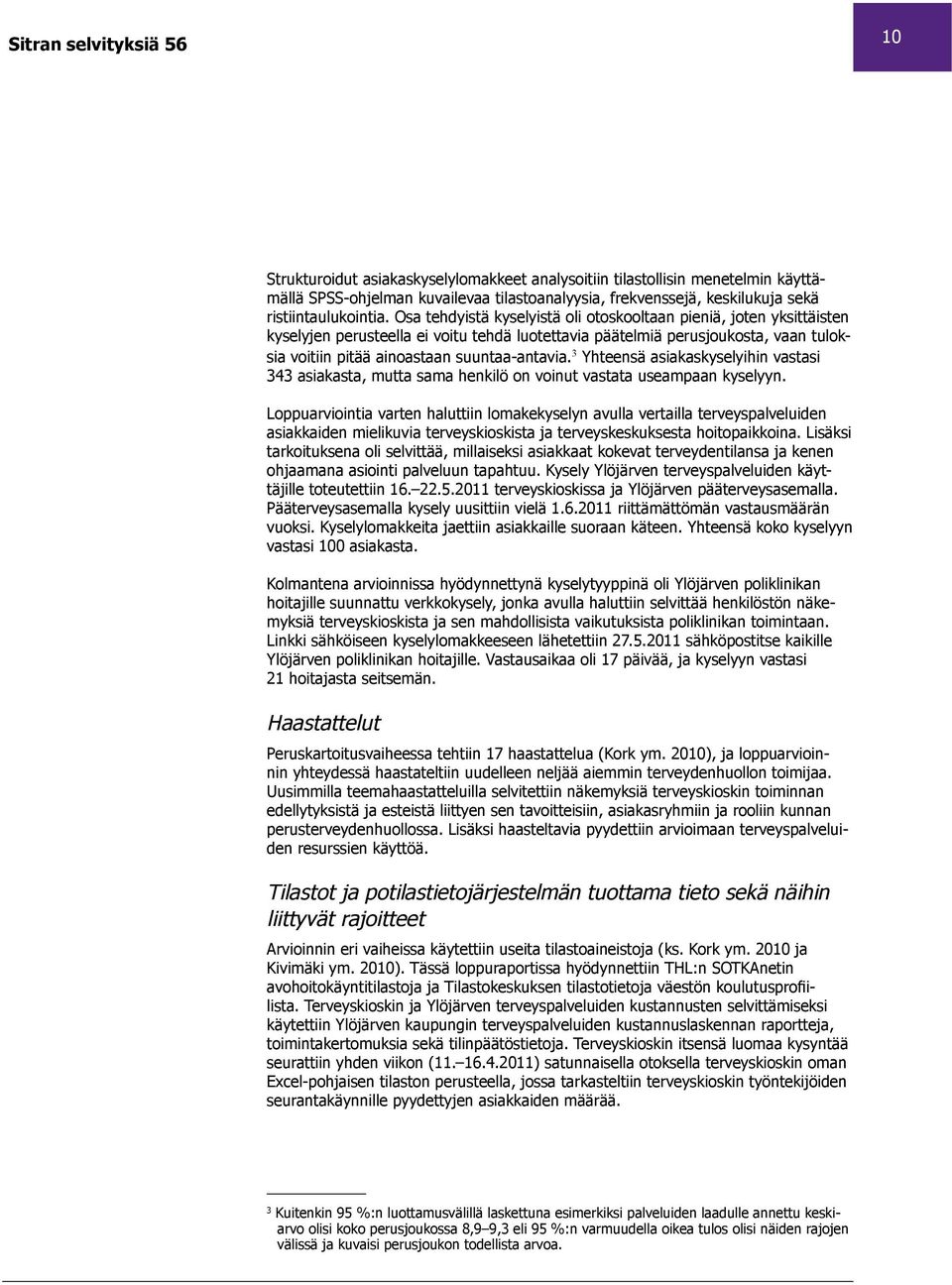 3 Yhteensä asiakaskyselyihin vastasi 343 asiakasta, mutta sama henkilö on voinut vastata useampaan kyselyyn.