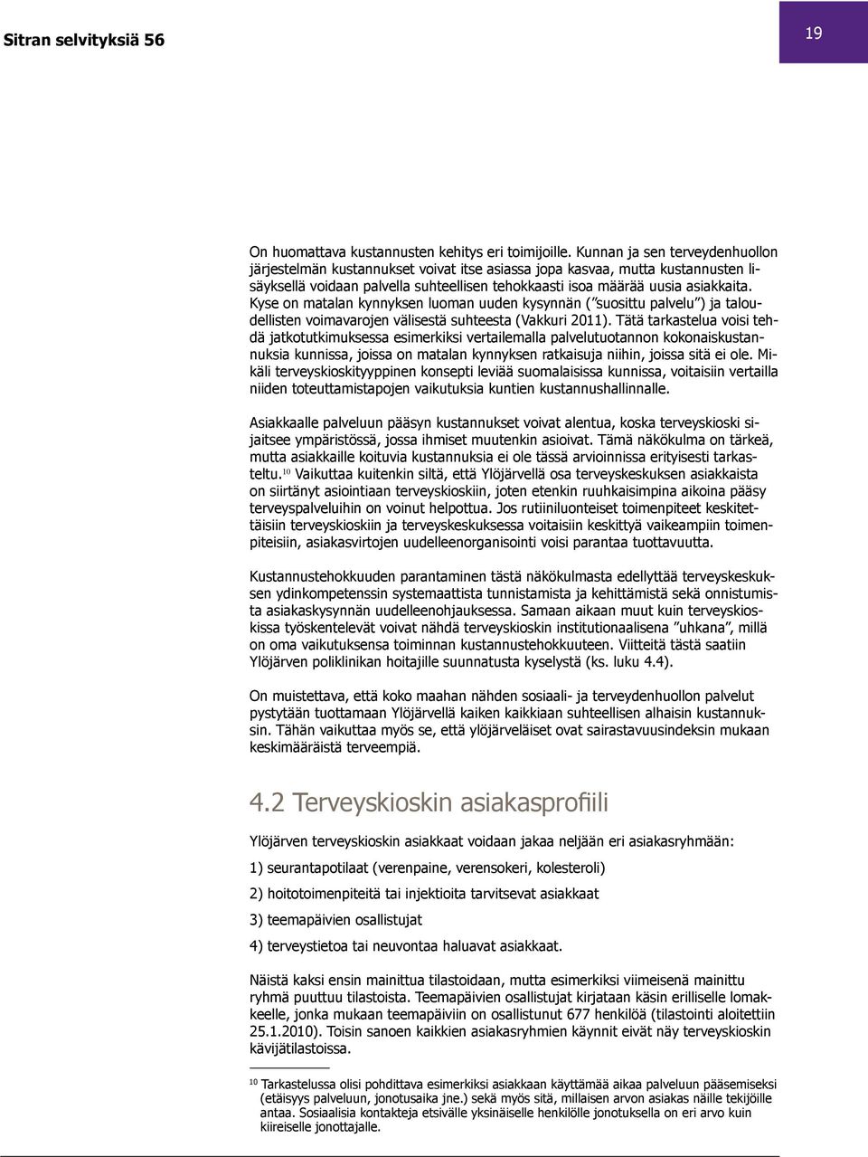 Kyse on matalan kynnyksen luoman uuden kysynnän ( suosittu palvelu ) ja taloudellisten voimavarojen välisestä suhteesta (Vakkuri 2011).