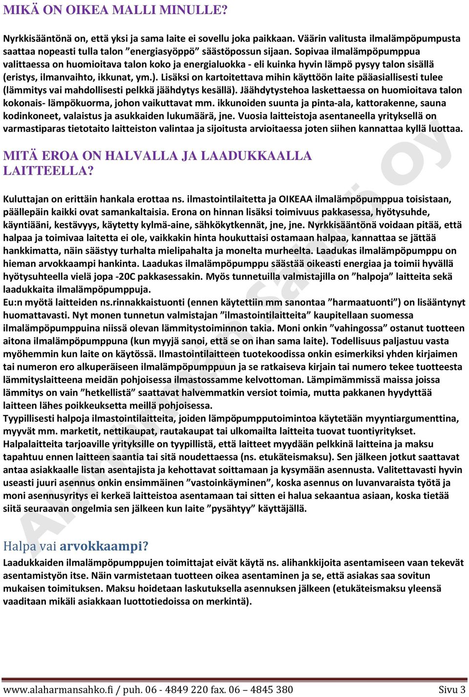 Lisäksi on kartoitettava mihin käyttöön laite pääasiallisesti tulee (lämmitys vai mahdollisesti pelkkä jäähdytys kesällä).