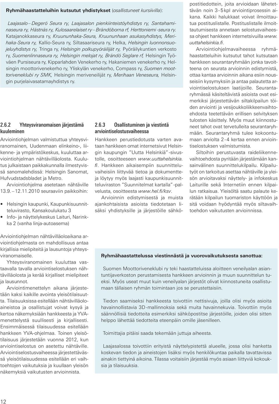 Katajanokkaseura ry, Kruununhaka-Seura, Kruununhaan asukasyhdistys, Merihaka-Seura ry, Kallio-Seura ry, Siltasaariseura ry, Helka, Helsingin luonnonsuojeluyhdistys ry, Tringa ry, Helsingin