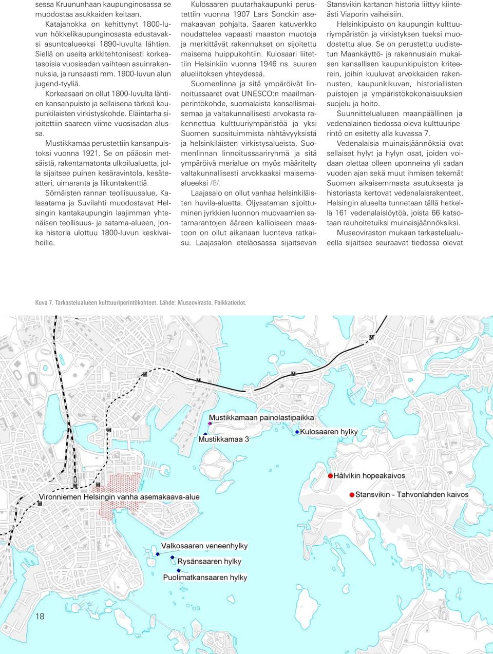 Korkeasaari on ollut 1800-luvulta lähtien kansanpuisto ja sellaisena tärkeä kaupunkilaisten virkistyskohde. Eläintarha sijoitettiin saareen viime vuosisadan alussa.