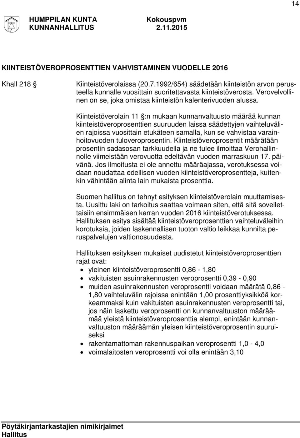 Kiinteistöverolain 11 :n mukaan kunnanvaltuusto määrää kunnan kiinteistöveroprosenttien suuruuden laissa säädettyjen vaihteluvälien rajoissa vuosittain etukäteen samalla, kun se vahvistaa