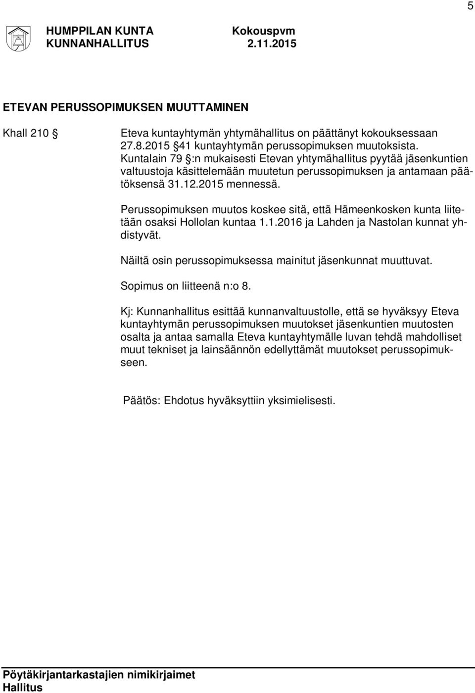 Perussopimuksen muutos koskee sitä, että Hämeenkosken kunta liitetään osaksi Hollolan kuntaa 1.1.2016 ja Lahden ja Nastolan kunnat yhdistyvät.