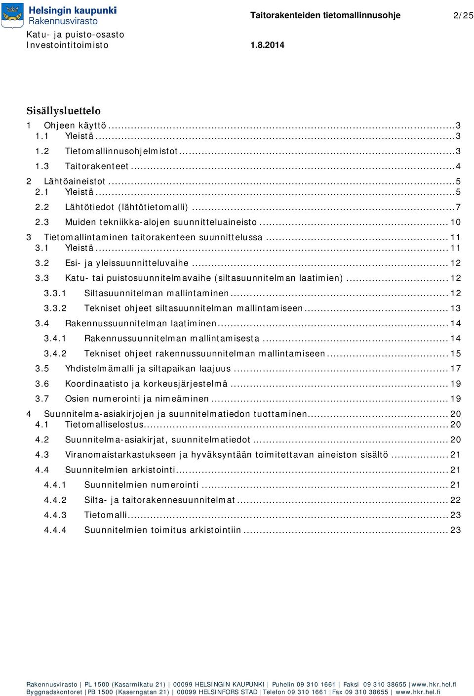 .. 12 3.3 Katu- tai puistosuunnitelmavaihe (siltasuunnitelman laatimien)... 12 3.3.1 Siltasuunnitelman mallintaminen... 12 3.3.2 Tekniset ohjeet siltasuunnitelman mallintamiseen... 13 3.