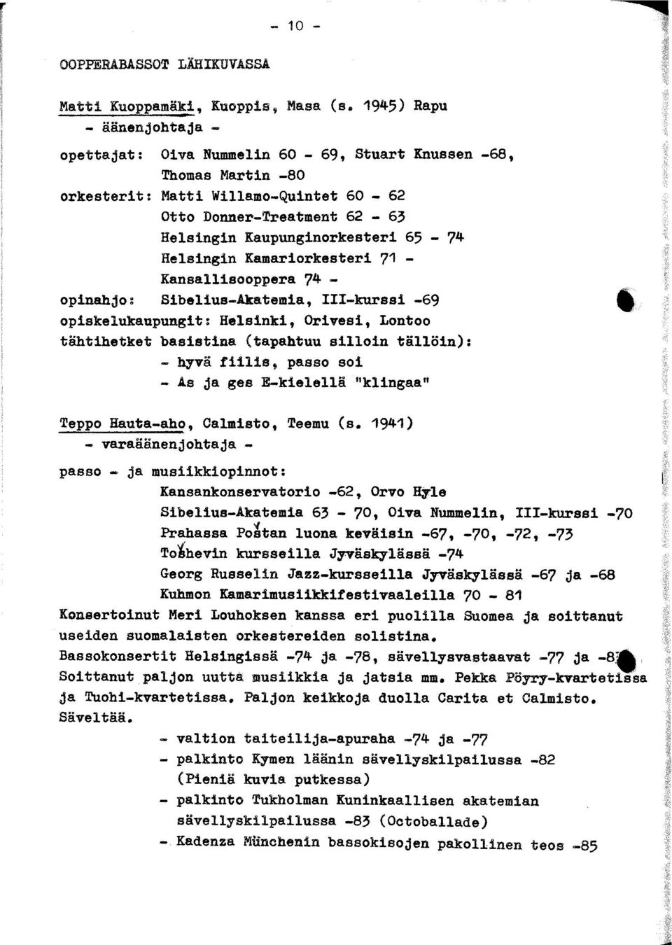 65-74 Helsingin Kamariorkesteri 71 - Kansallisooppera 74 - opinahjo: Sibelius-Akatemia, III-kurssi -69 opiskelukaupungit: Helsinki, Orivesi, Lontoo tähtihetket basistina (tapahtuu silloin tällöin): -
