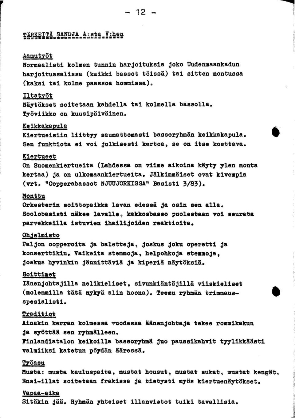 Sen funktiota ei voi julkisesti kertoa, se on itse koettava. ^ W Kiertueet On Suomenkiertueita (Lahdessa on viime aikoina käyty ylen monta kertaa) ja on ulkomaankiertueita.
